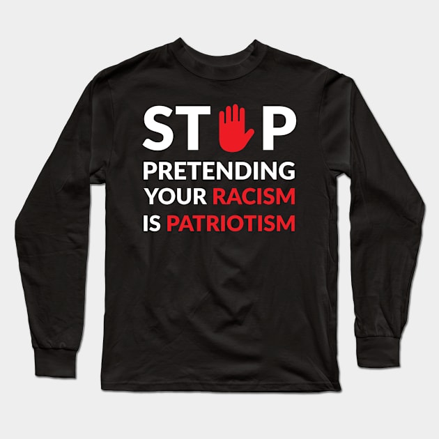 Stop Pretending your racism is patriotism Long Sleeve T-Shirt by walid-farroj